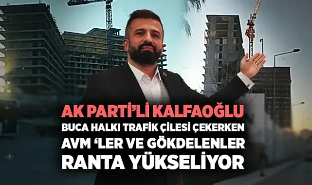 AK Partili Hakan Kalfaoğlu Buca ‘da AVM ‘ler Gökdelenler Ranta Yükseliyor