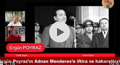 Ergün Poyraz'dan Adnan Menderes'e Skandal İftira!
