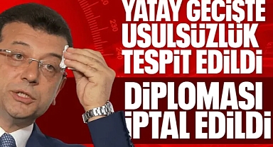 İMAMOĞLU'NUN DİPLOMASI İPTAL EDİLDİ