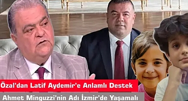 Ahmet Özal’dan Latif Aydemir’e Anlamlı Destek: Mattia Ahmet Minguzzi’nin Adı İzmir’de Yaşamalı
