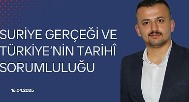 Suriye Gerçeği ve Türkiye’nin Tarihî Sorumluluğu