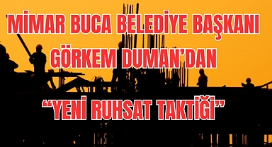 Mimar Buca Belediye Başkanı Görkem Duman’dan “Yeni Ruhsat Taktiği”