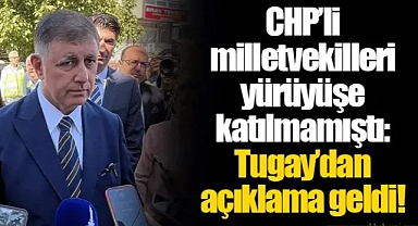 CHP’li milletvekilleri yürüyüşe katılmamıştı: Tugay’dan açıklama geldi!