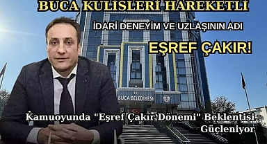 BUCA KULİSLERİ HAREKETLİ: İDARİ DENEYİM VE UZLAŞININ ADI EŞREF ÇAKIR!