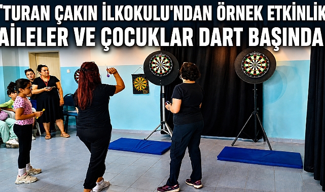 Turan Çakın İlkokulu'ndan Örnek Etkinlik: Aileler ve Çocuklar Dart Başında